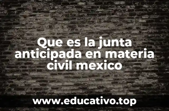 Que es la junta anticipada en materia civil mexico