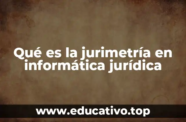 Qué es la jurimetría en informática jurídica