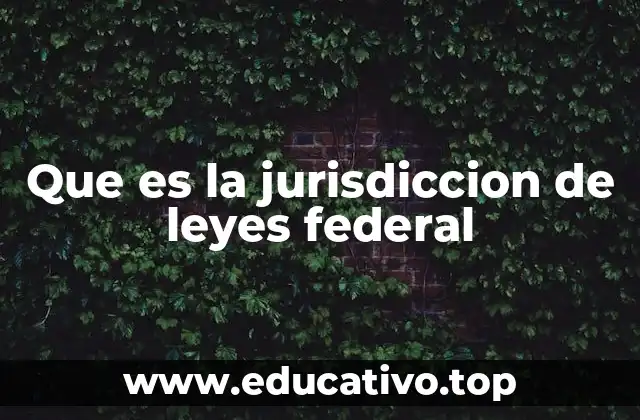 Que es la jurisdiccion de leyes federal
