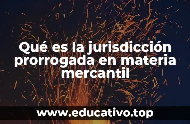 Qué es la jurisdicción prorrogada en materia mercantil