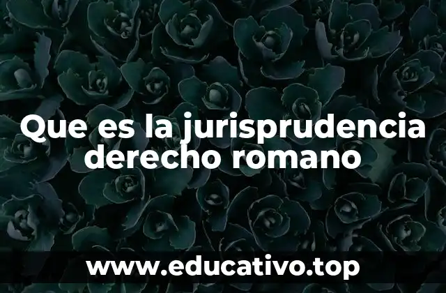 Que es la jurisprudencia derecho romano