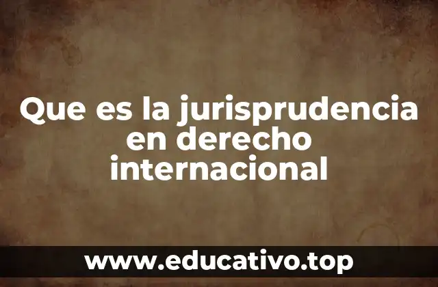 Que es la jurisprudencia en derecho internacional