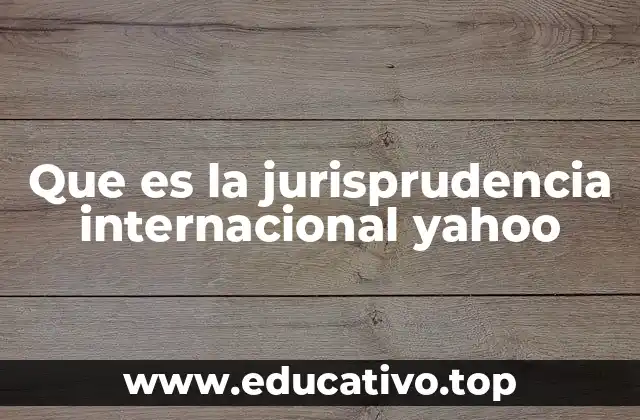 Que es la jurisprudencia internacional yahoo