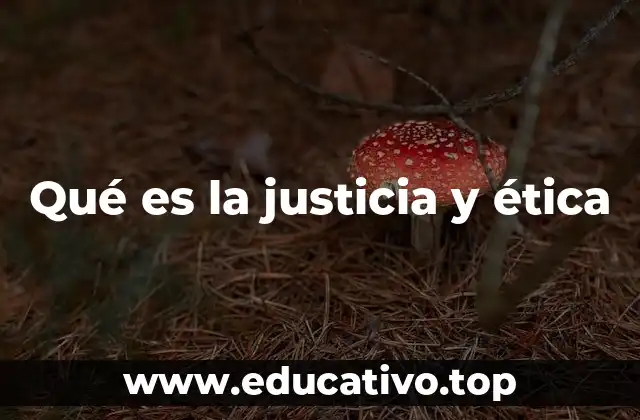 Qué es la justicia y ética