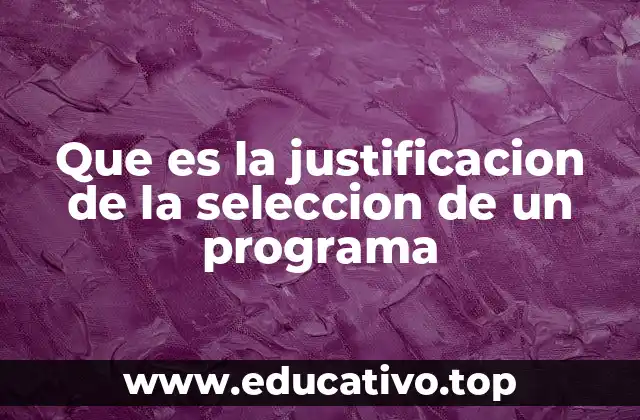 Que es la justificacion de la seleccion de un programa