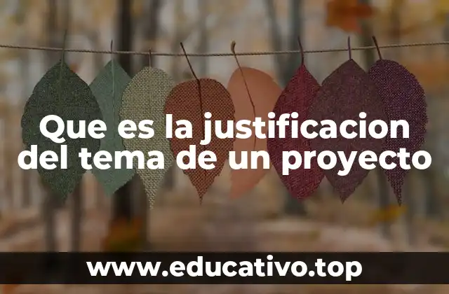 Que es la justificacion del tema de un proyecto