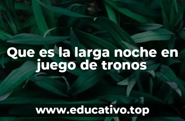 Que es la larga noche en juego de tronos