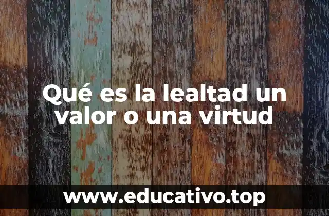 Qué es la lealtad un valor o una virtud