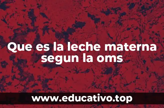 Que es la leche materna segun la oms
