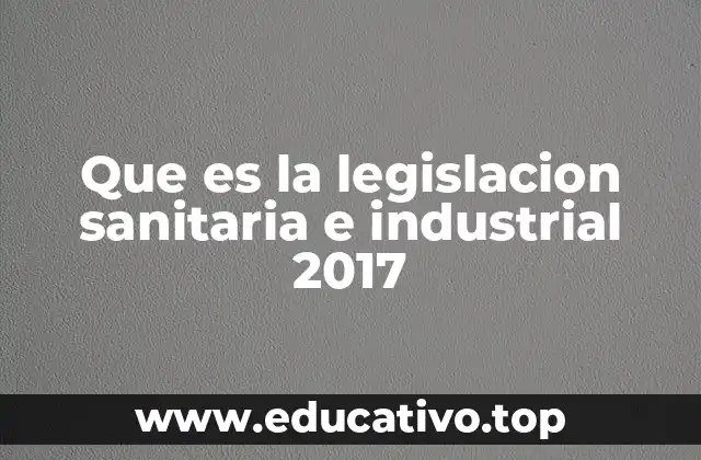 Que es la legislacion sanitaria e industrial 2017