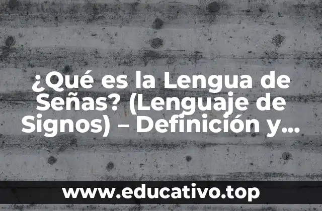 ¿Qué es la Lengua de Señas? (Lenguaje de Signos) – Definición y Concepto