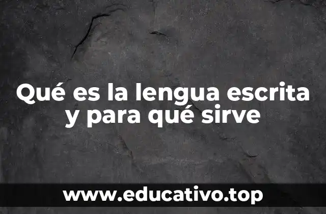 Qué es la lengua escrita y para qué sirve
