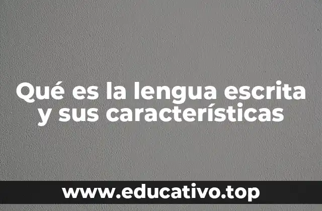 Qué es la lengua escrita y sus características