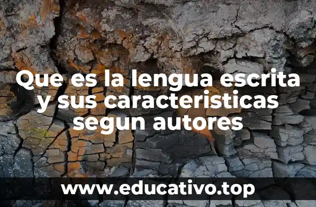 Que es la lengua escrita y sus caracteristicas segun autores