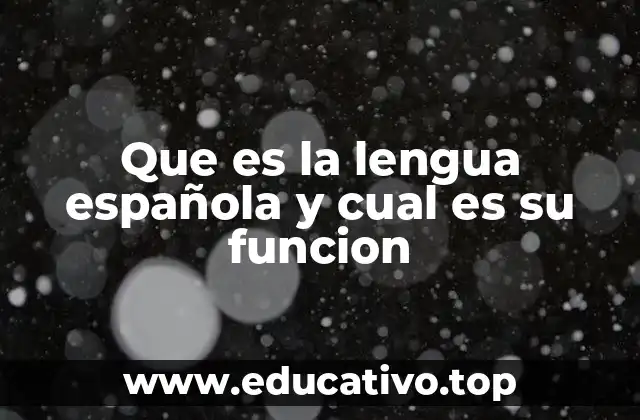 Que es la lengua española y cual es su funcion