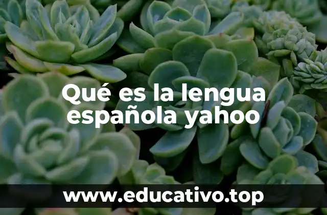 Qué es la lengua española yahoo