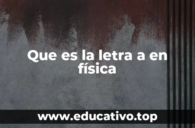 Aplicaciones de la letra A en distintas ramas de la física