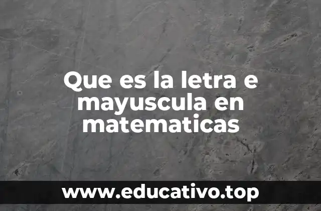 Que es la letra e mayuscula en matematicas
