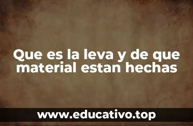 Que es la leva y de que material estan hechas