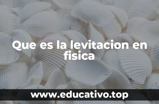 Que es la levitacion en fisica