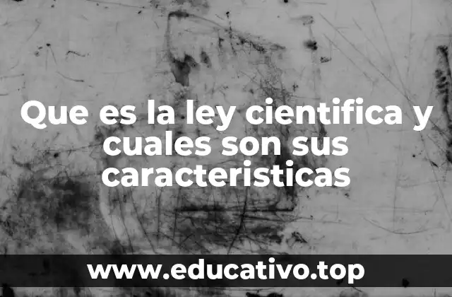 Que es la ley cientifica y cuales son sus caracteristicas