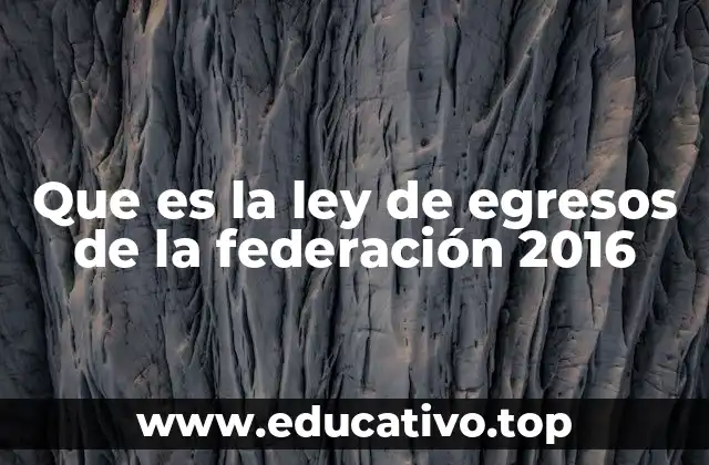 Que es la ley de egresos de la federación 2016