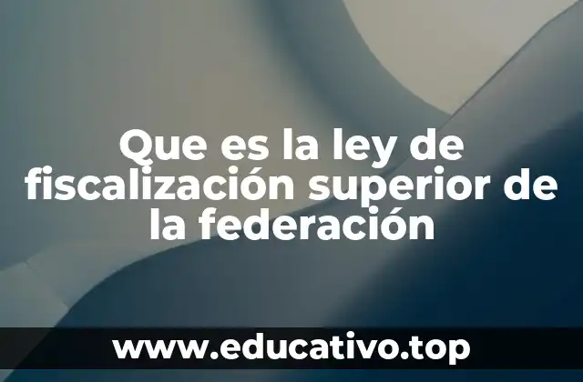 Que es la ley de fiscalización superior de la federación