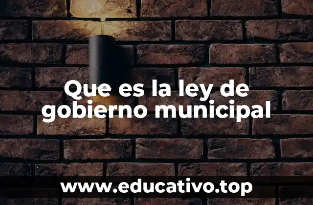 Que es la ley de gobierno municipal