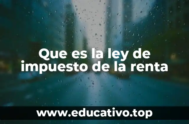 Que es la ley de impuesto de la renta