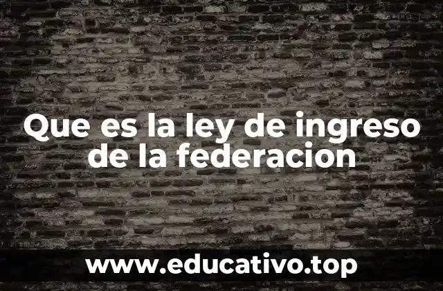 Que es la ley de ingreso de la federacion