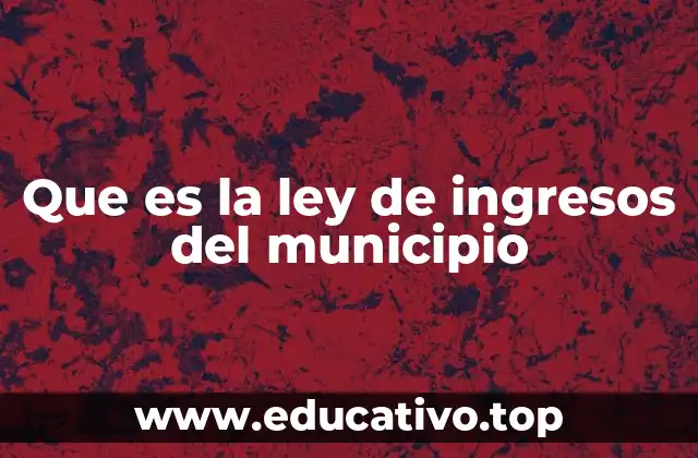 Que es la ley de ingresos del municipio