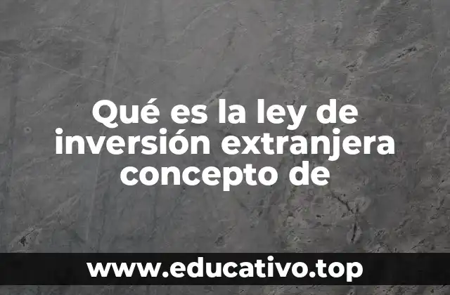Qué es la ley de inversión extranjera concepto de