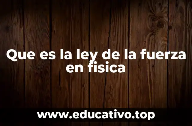 Que es la ley de la fuerza en fisica