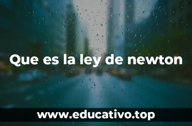 El impacto de las leyes de Newton en la física moderna