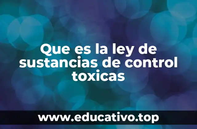 Que es la ley de sustancias de control toxicas