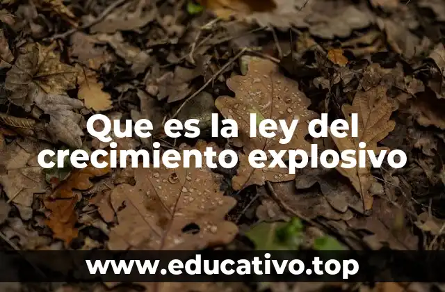 Que es la ley del crecimiento explosivo
