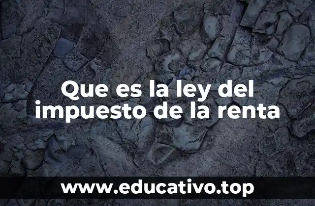 Que es la ley del impuesto de la renta