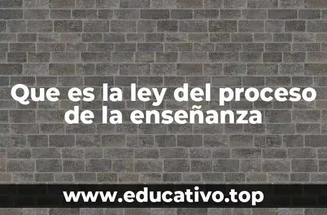 Que es la ley del proceso de la enseñanza