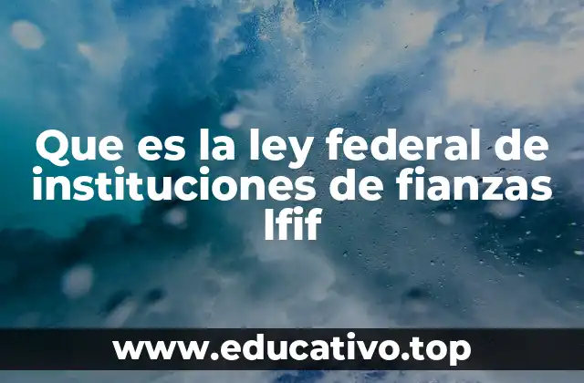 Que es la ley federal de instituciones de fianzas lfif