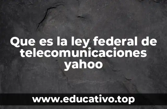 Que es la ley federal de telecomunicaciones yahoo
