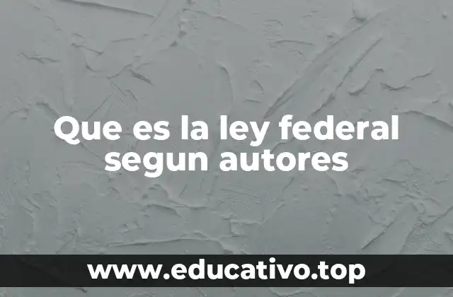 Que es la ley federal segun autores