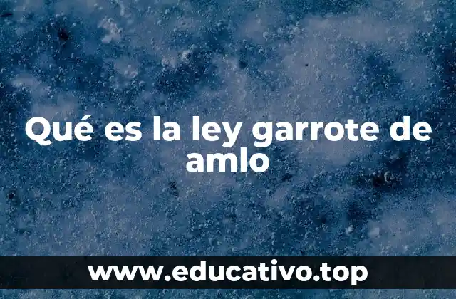 Qué es la ley garrote de amlo