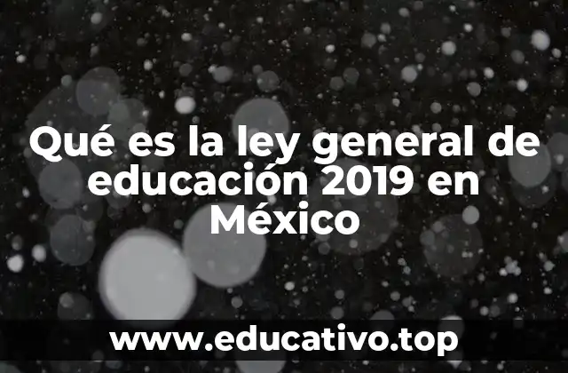 Qué es la ley general de educación 2019 en México