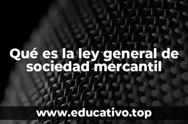 Qué es la ley general de sociedad mercantil