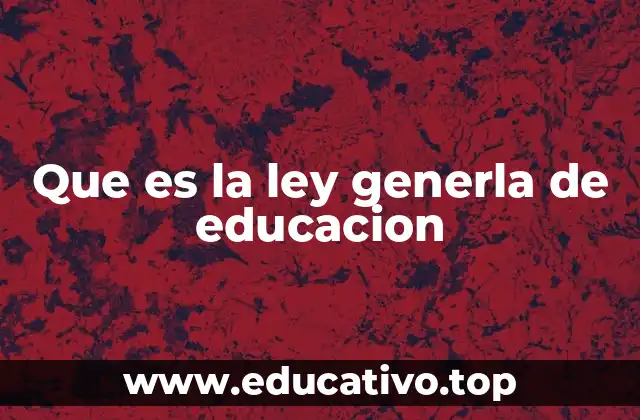 Que es la ley generla de educacion