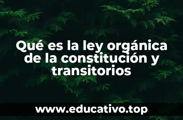 Qué es la ley orgánica de la constitución y transitorios