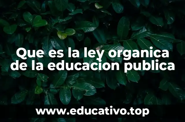 Que es la ley organica de la educacion publica