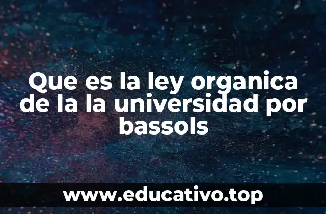 Que es la ley organica de la la universidad por bassols