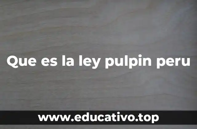 Que es la ley pulpin peru