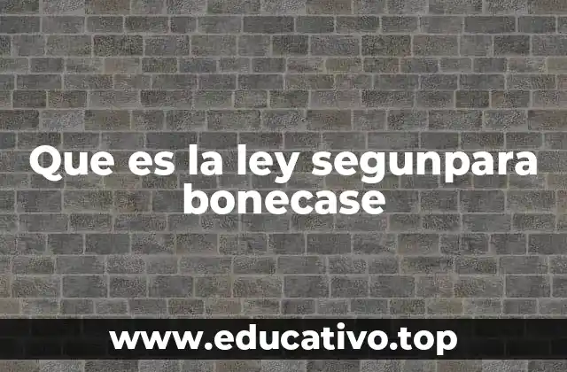 Que es la ley segunpara bonecase